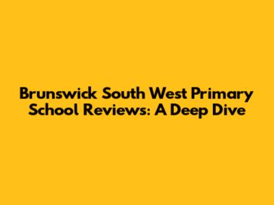 Brunswick South West Primary School Reviews: A Deep Dive