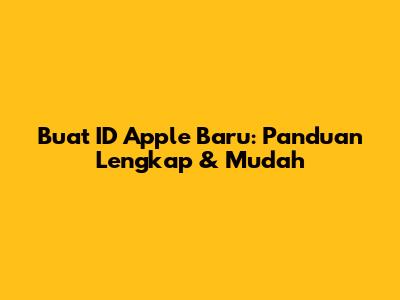 Buat ID Apple Baru: Panduan Lengkap & Mudah