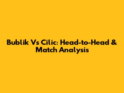 Bublik Vs Cilic: Head-to-Head & Match Analysis