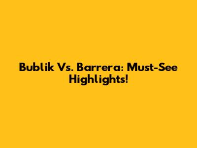 Bublik Vs. Barrera: Must-See Highlights!