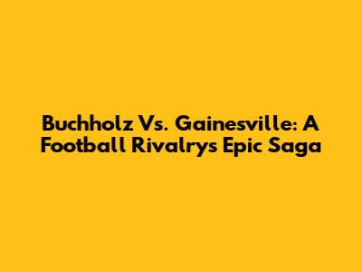 Buchholz Vs. Gainesville: A Football Rivalry's Epic Saga
