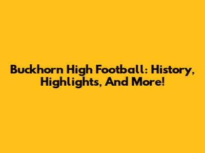 Buckhorn High Football: History, Highlights, And More!