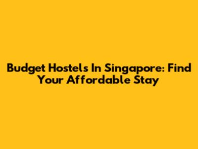 Budget Hostels In Singapore: Find Your Affordable Stay