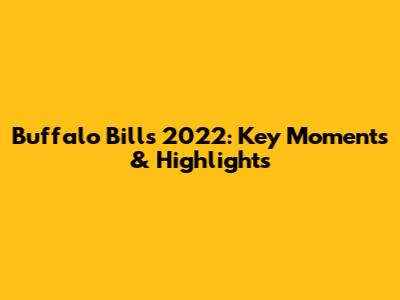 Buffalo Bills 2022: Key Moments & Highlights