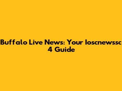 Buffalo Live News: Your Ioscnewssc 4 Guide