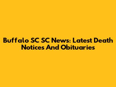 Buffalo SC SC News: Latest Death Notices And Obituaries