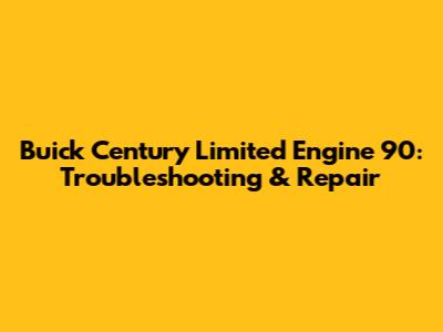 Buick Century Limited Engine 90: Troubleshooting & Repair