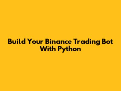 Build Your Binance Trading Bot With Python