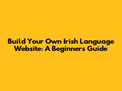 Build Your Own Irish Language Website: A Beginner's Guide