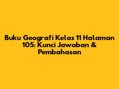 Buku Geografi Kelas 11 Halaman 105: Kunci Jawaban & Pembahasan