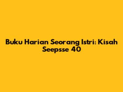 Buku Harian Seorang Istri: Kisah Seepsse 40