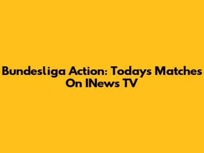 Bundesliga Action: Today's Matches On INews TV