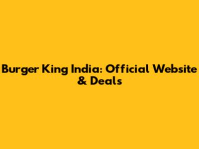 Burger King India: Official Website & Deals
