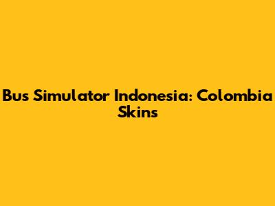 Bus Simulator Indonesia: Colombia Skins