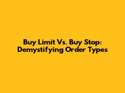 Buy Limit Vs. Buy Stop: Demystifying Order Types