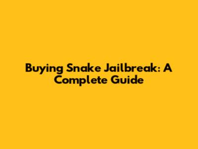 Buying Snake Jailbreak: A Complete Guide