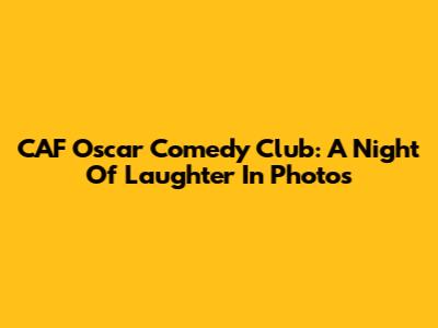 CAF Oscar Comedy Club: A Night Of Laughter In Photos
