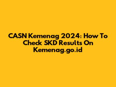 CASN Kemenag 2024: How To Check SKD Results On Kemenag.go.id