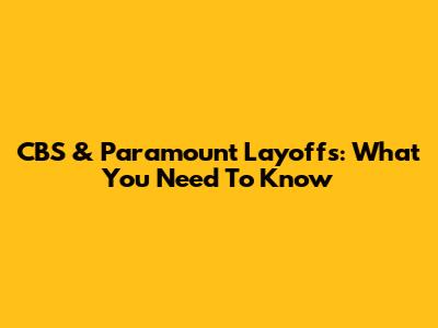 CBS & Paramount Layoffs: What You Need To Know