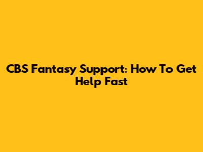 CBS Fantasy Support: How To Get Help Fast