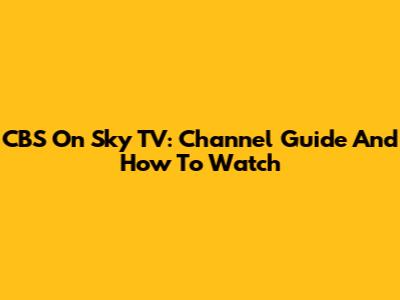CBS On Sky TV: Channel Guide And How To Watch