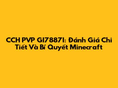 CCH PVP GI7887I: Đánh Giá Chi Tiết Và Bí Quyết Minecraft