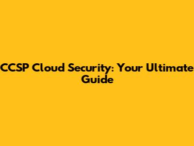 CCSP Cloud Security: Your Ultimate Guide