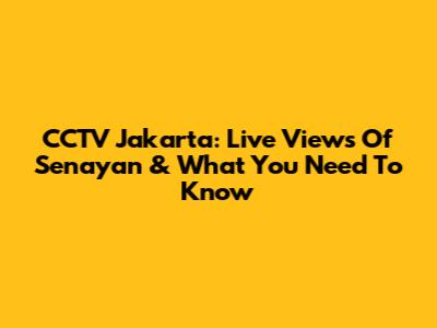 CCTV Jakarta: Live Views Of Senayan & What You Need To Know