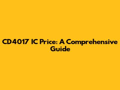 CD4017 IC Price: A Comprehensive Guide