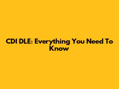 CDI DLE: Everything You Need To Know