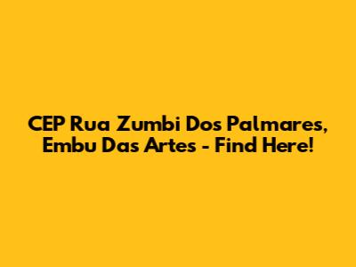 CEP Rua Zumbi Dos Palmares, Embu Das Artes - Find Here!