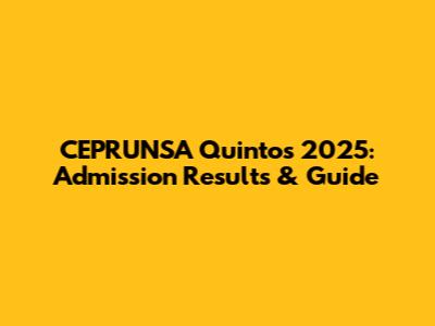 CEPRUNSA Quintos 2025: Admission Results & Guide