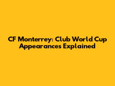 CF Monterrey: Club World Cup Appearances Explained