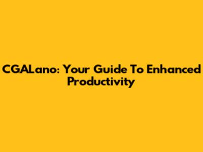 CGALano: Your Guide To Enhanced Productivity