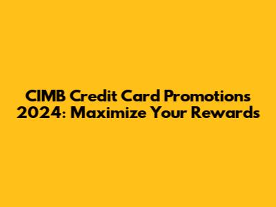 CIMB Credit Card Promotions 2024: Maximize Your Rewards