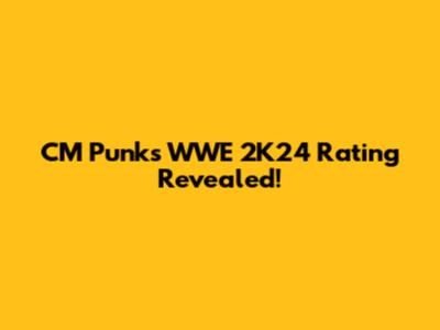 CM Punk's WWE 2K24 Rating Revealed!