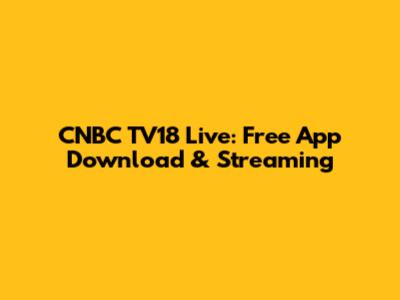 CNBC TV18 Live: Free App Download & Streaming
