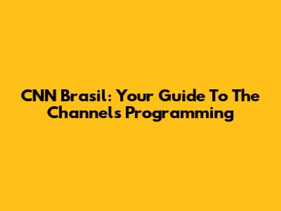CNN Brasil: Your Guide To The Channel's Programming
