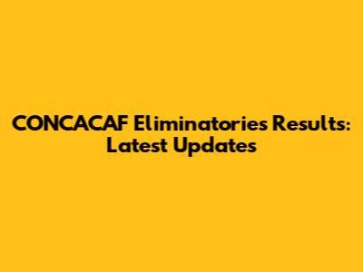 CONCACAF Eliminatories Results: Latest Updates