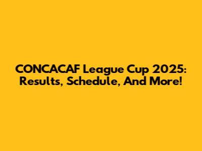 CONCACAF League Cup 2025: Results, Schedule, And More!