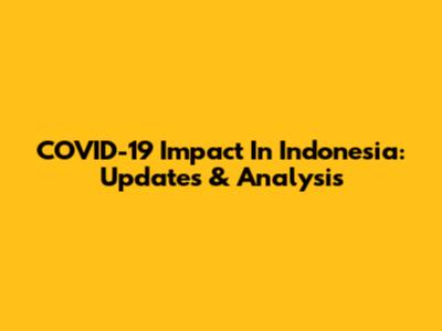 COVID-19 Impact In Indonesia: Updates & Analysis