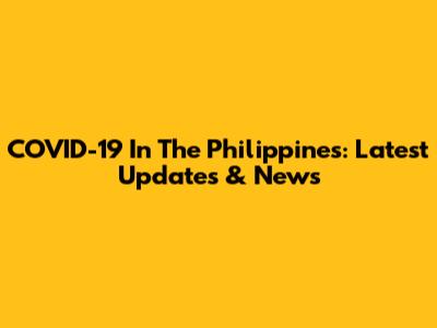 COVID-19 In The Philippines: Latest Updates & News