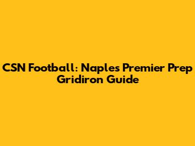 CSN Football: Naples' Premier Prep Gridiron Guide