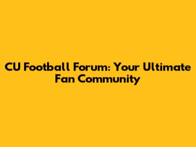 CU Football Forum: Your Ultimate Fan Community