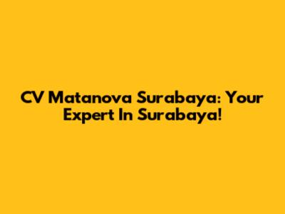 CV Matanova Surabaya: Your Expert In Surabaya!