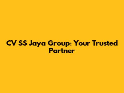 CV SS Jaya Group: Your Trusted Partner