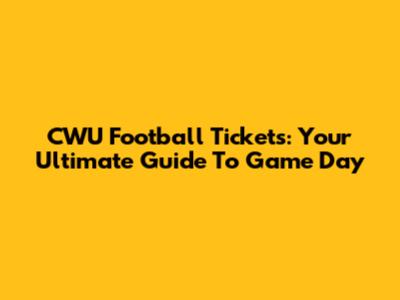 CWU Football Tickets: Your Ultimate Guide To Game Day