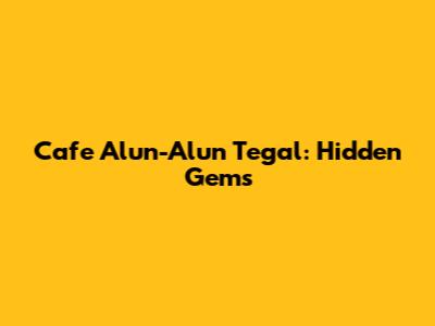 Cafe Alun-Alun Tegal: Hidden Gems