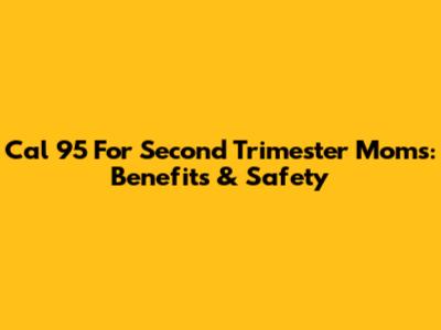 Cal 95 For Second Trimester Moms: Benefits & Safety