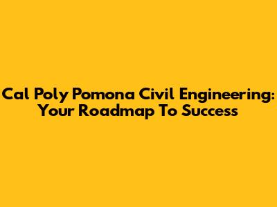 Cal Poly Pomona Civil Engineering: Your Roadmap To Success